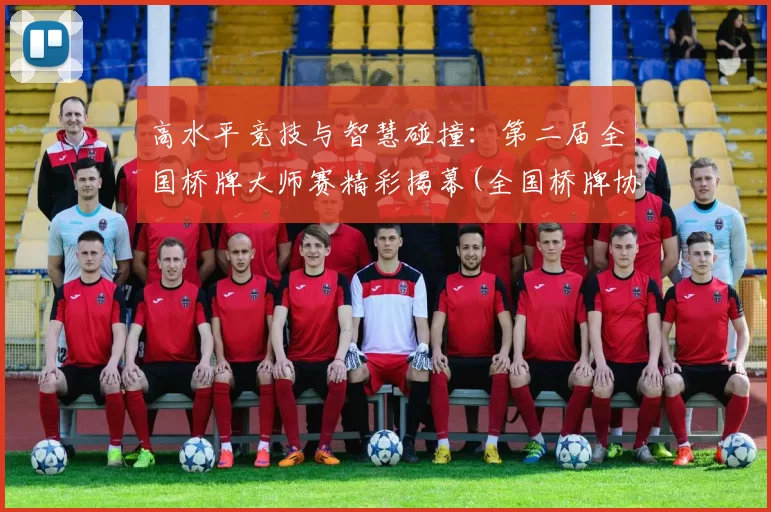 高水平竞技与智慧碰撞：第二届全国桥牌大师赛精彩揭幕(全国桥牌协会)